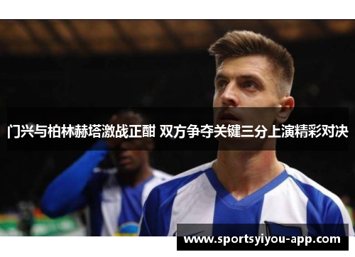 门兴与柏林赫塔激战正酣 双方争夺关键三分上演精彩对决
